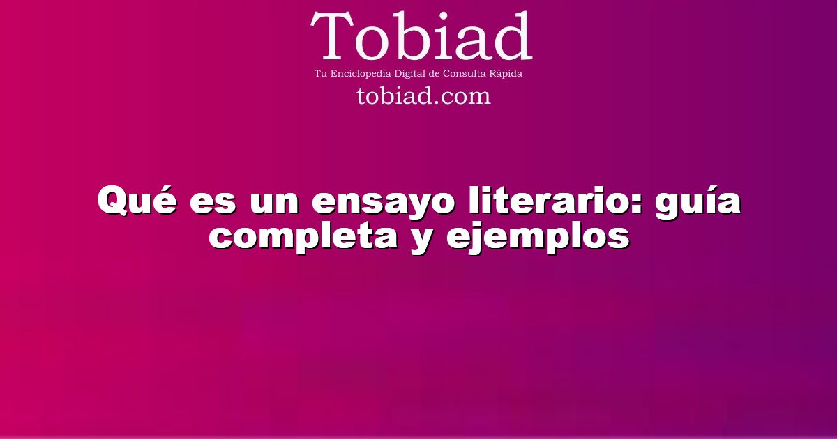  Qué es un ensayo literario: guía completa y ejemplos