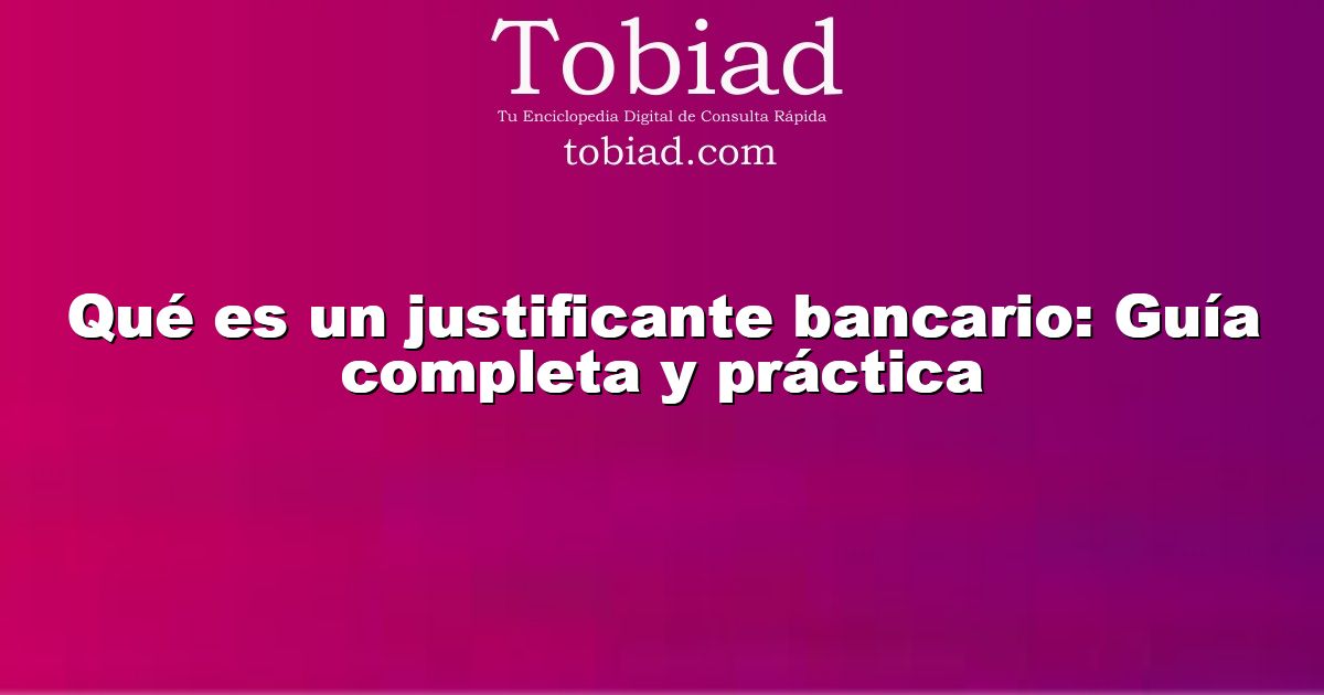  Qué es un justificante bancario: Guía completa y práctica