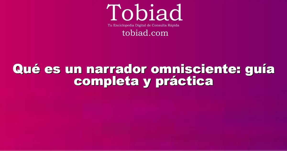  Qué es un narrador omnisciente: guía completa y práctica