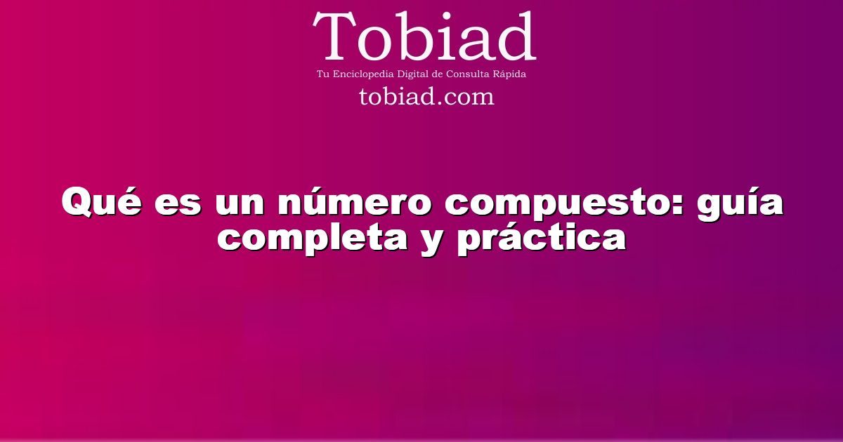  Qué es un número compuesto: guía completa y práctica