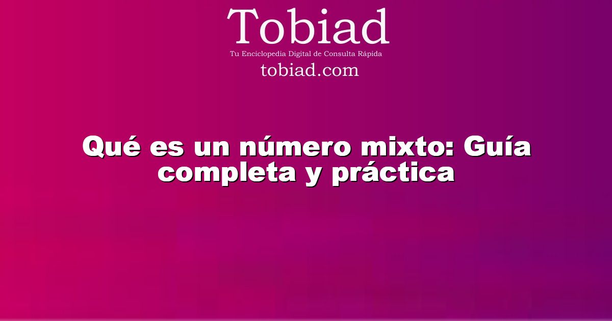  Qué es un número mixto: Guía completa y práctica
