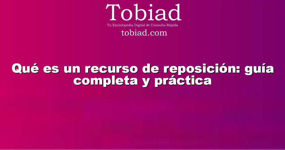  Qué es un recurso de reposición: guía completa y práctica