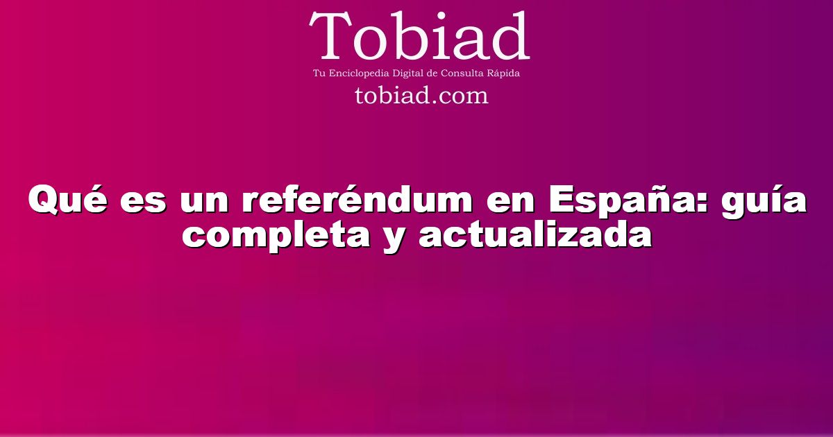 Qué es un referéndum en España: guía completa y actualizada