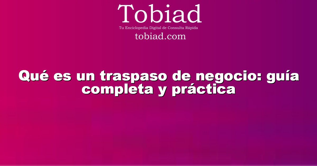  Qué es un traspaso de negocio: guía completa y práctica