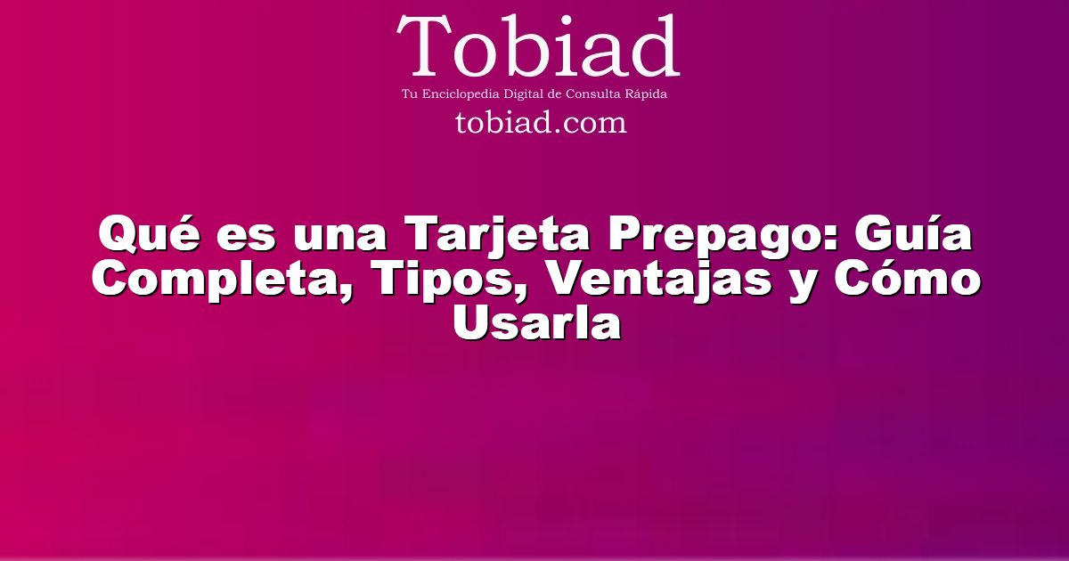  Qué es una Tarjeta Prepago: Guía Completa, Tipos, Ventajas y Cómo Usarla