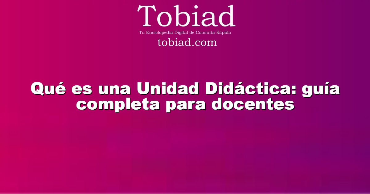  Qué es una Unidad Didáctica: guía completa para docentes