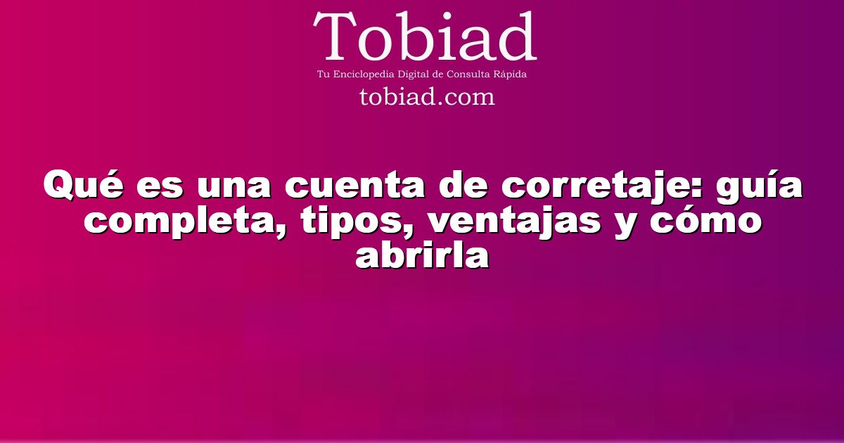  Qué es una cuenta de corretaje: guía completa, tipos, ventajas y cómo abrirla