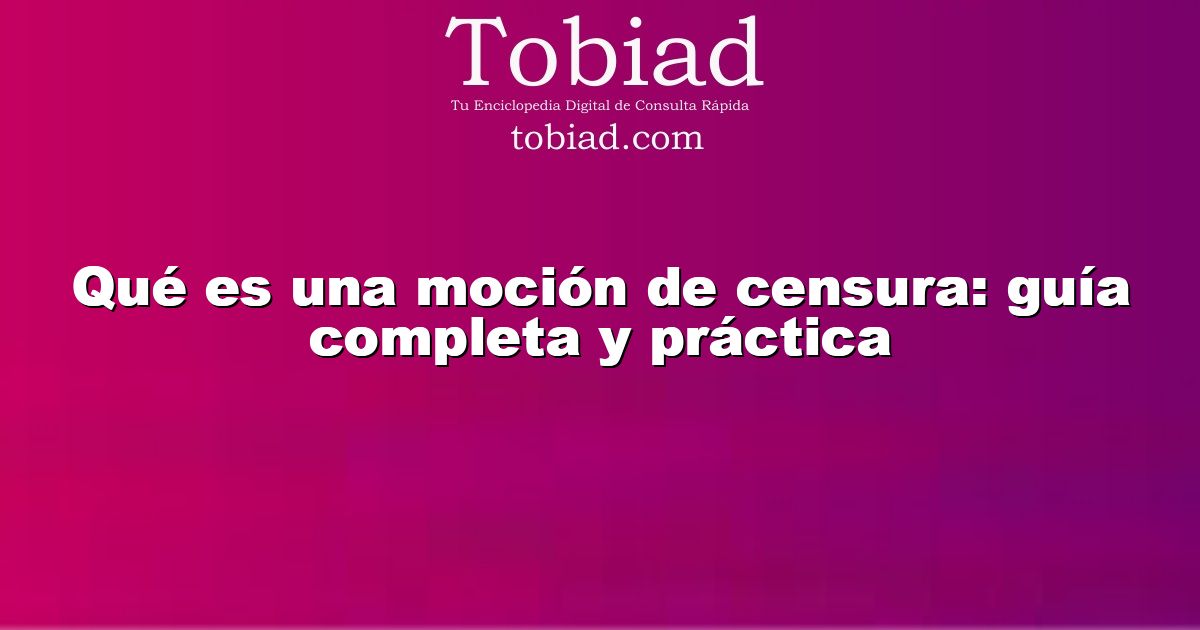  Qué es una moción de censura: guía completa y práctica