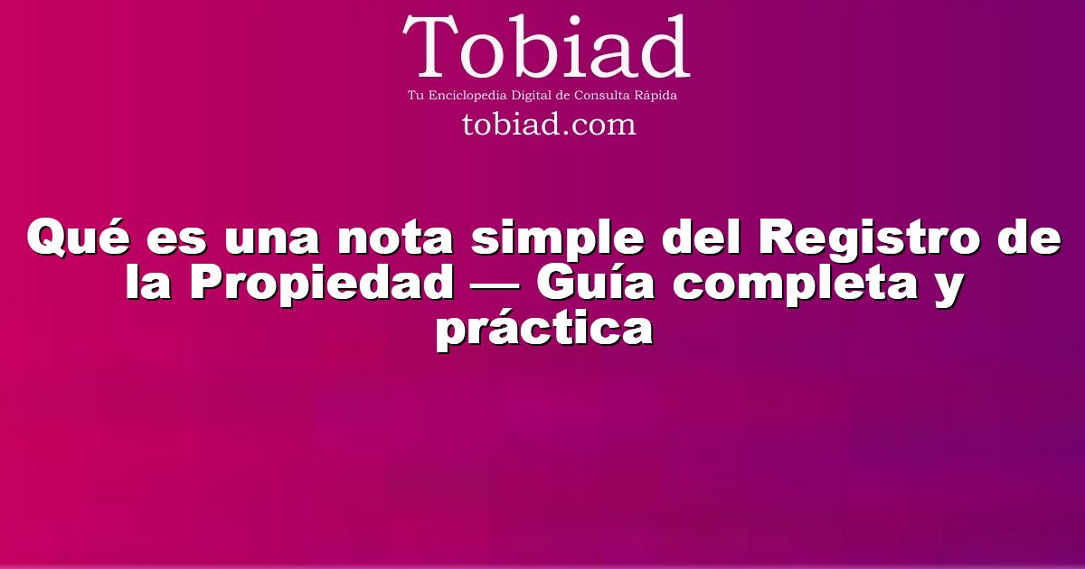  Qué es una nota simple del Registro de la Propiedad — Guía completa y práctica