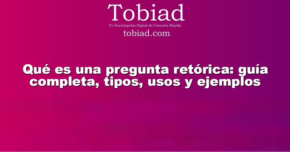  Qué es una pregunta retórica: guía completa, tipos, usos y ejemplos