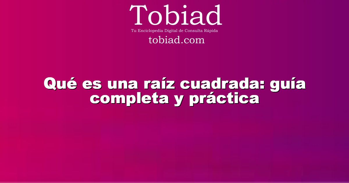  Qué es una raíz cuadrada: guía completa y práctica