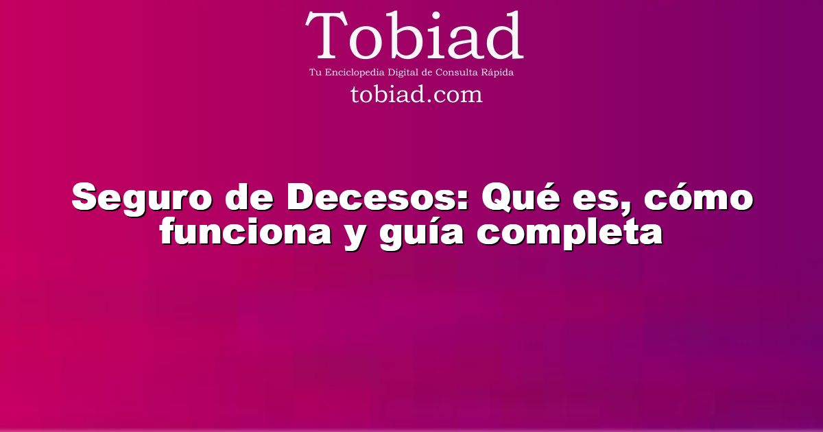  Seguro de Decesos: Qué es, cómo funciona y guía completa