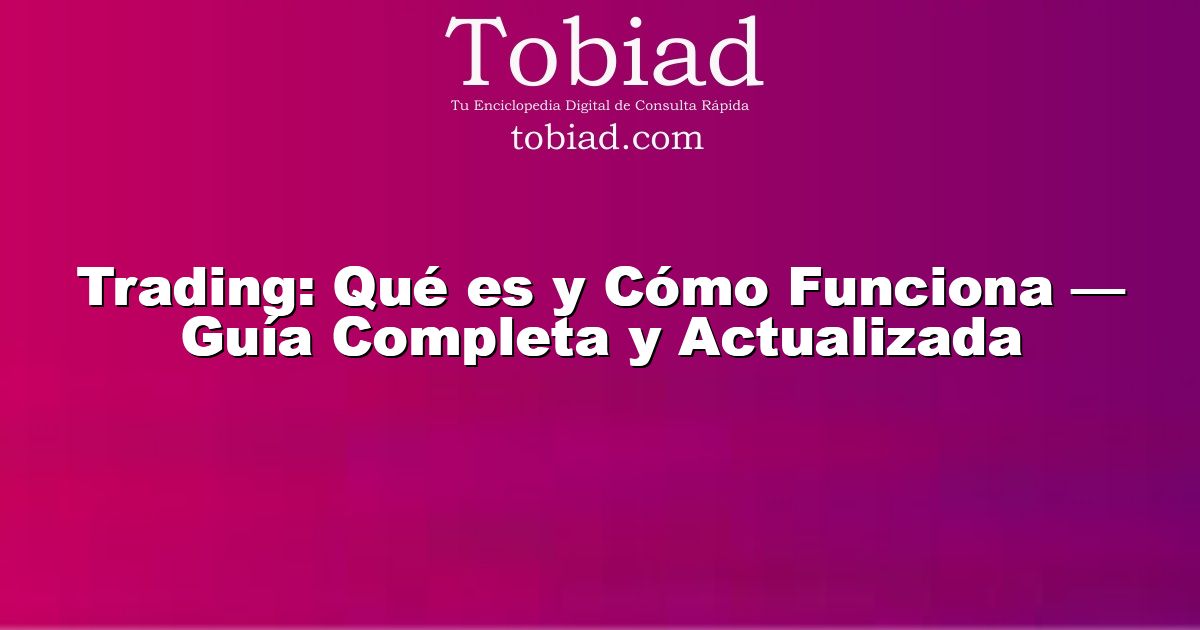 Trading: Qué es y Cómo Funciona — Guía Completa y Actualizada
