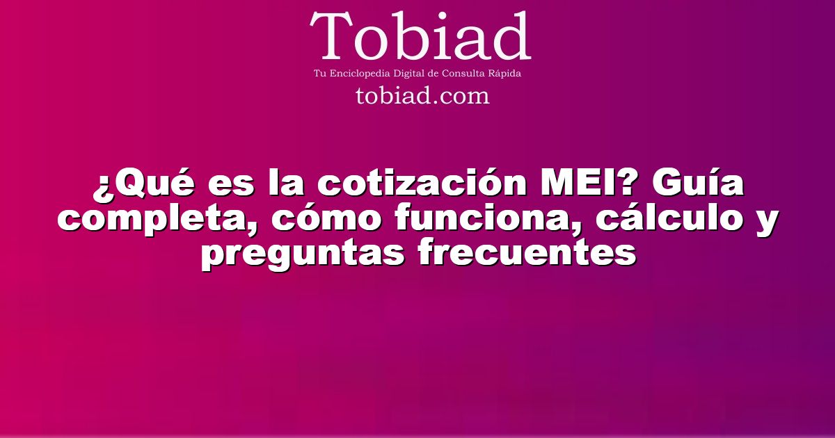  ¿Qué es la cotización MEI? Guía completa, cómo funciona, cálculo y preguntas frecuentes