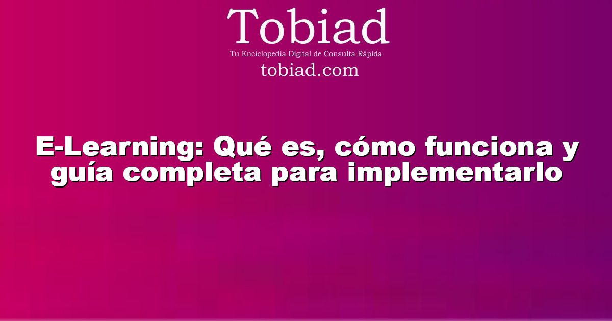  E-Learning: Qué es, cómo funciona y guía completa para implementarlo