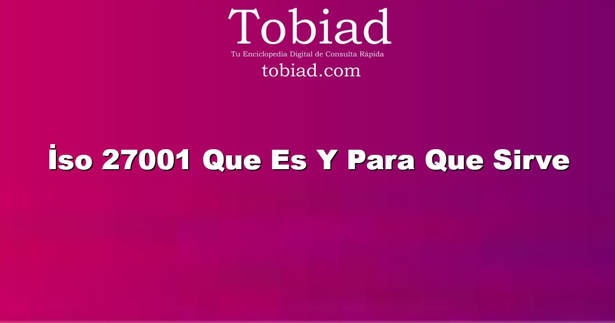  İso 27001 Que Es Y Para Que Sirve