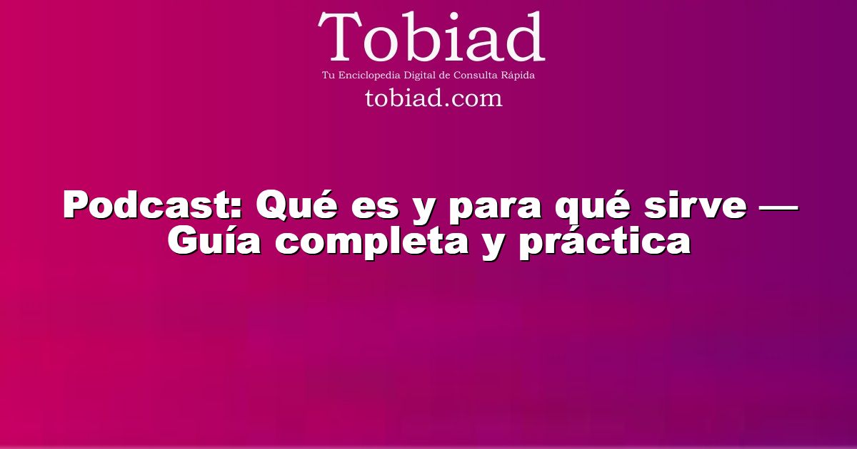  Podcast: Qué es y para qué sirve — Guía completa y práctica