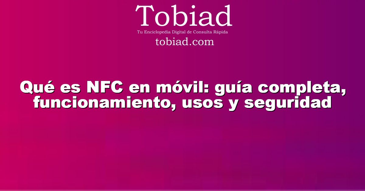  Qué es NFC en móvil: guía completa, funcionamiento, usos y seguridad