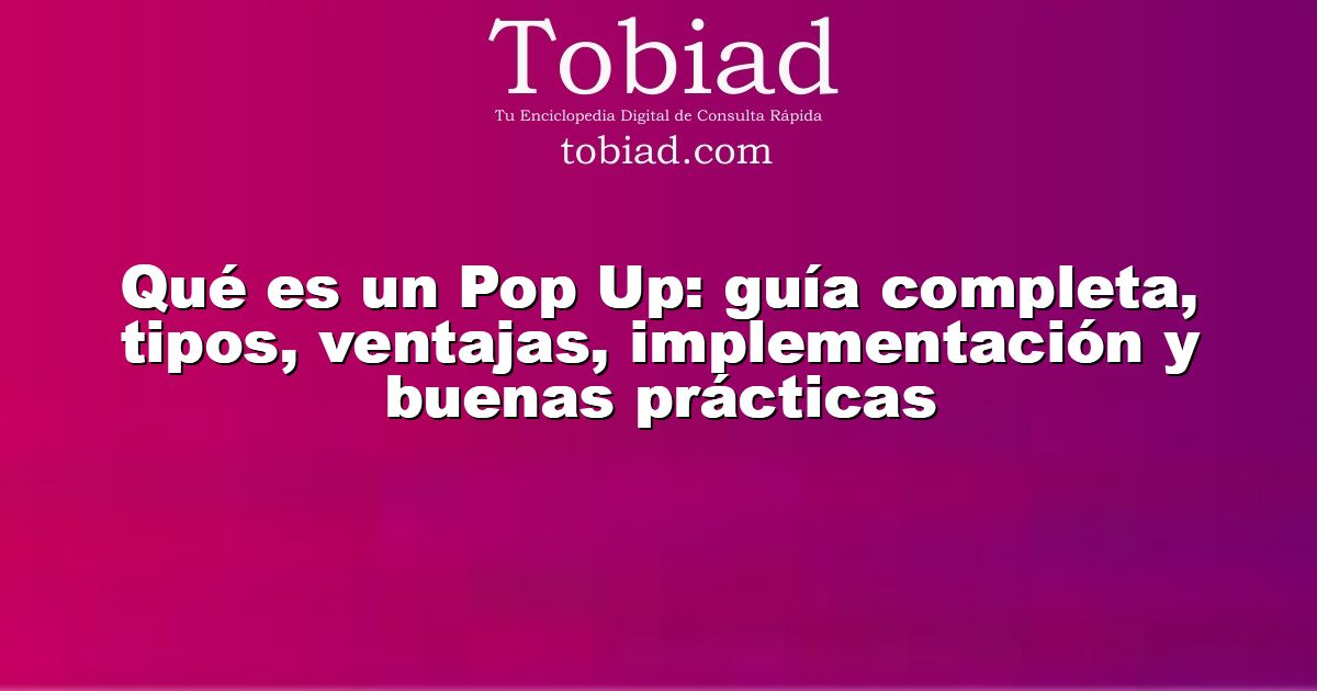  Qué es un Pop Up: guía completa, tipos, ventajas, implementación y buenas prácticas