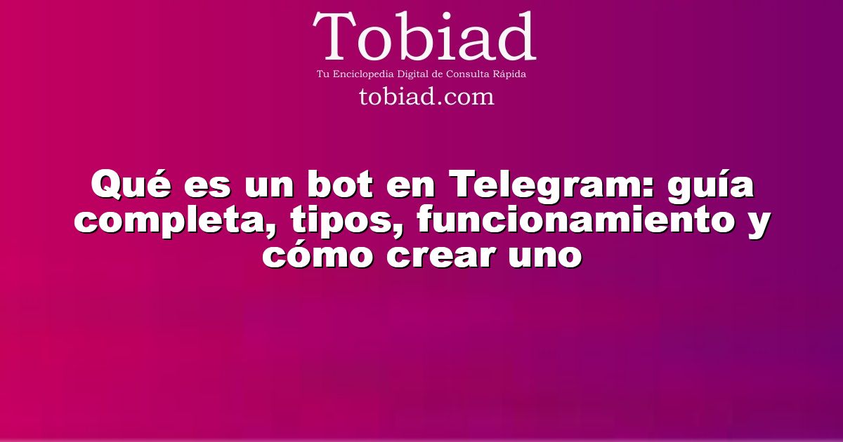  Qué es un bot en Telegram: guía completa, tipos, funcionamiento y cómo crear uno