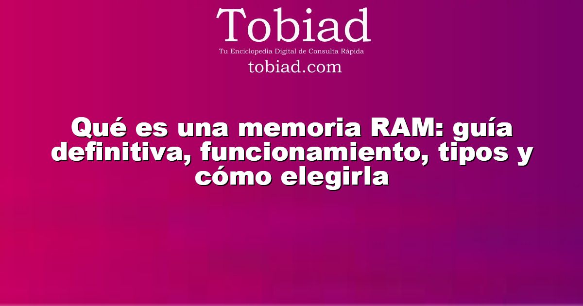  Qué es una memoria RAM: guía definitiva, funcionamiento, tipos y cómo elegirla